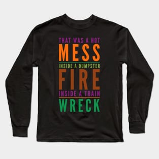 Hot Mess Dumpster Fire Train Wreck - Trump Biden Debate Gift Long Sleeve T-Shirt